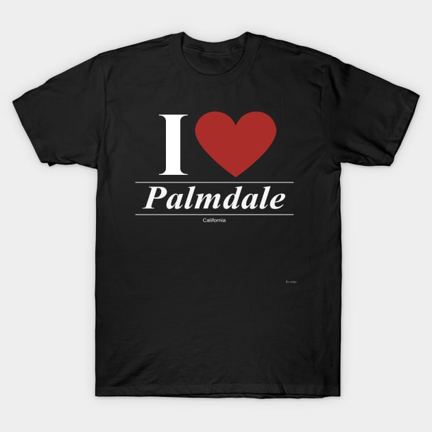 I Love  Palmdale - Gift for Californian From California CA T-Shirt by giftideas